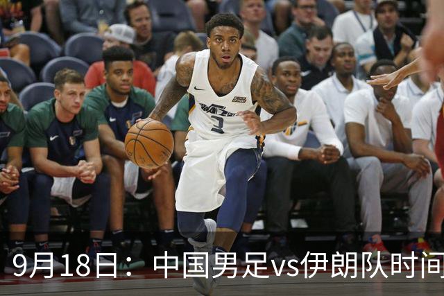9月18日：中国男足vs伊朗队时间已定！CCTV5直播，想两连胜做好五件事